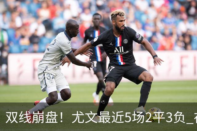 双线崩盘！尤文最近5场2平3负 在意甲欧冠都堕落